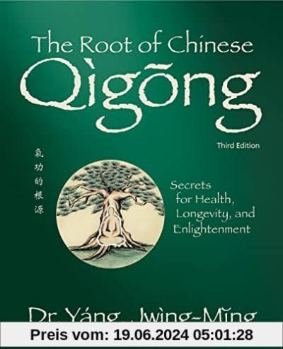 The Root of Chinese Qigong 3rd. ed.: Secrets for Health, Longevity, and Enlightenment (Qigong Foundation)